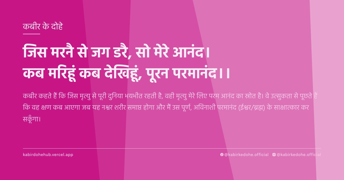 जिस मरनै से जग डरै, सो मेरे आनंद। कब मरिहूं कब देखिहूं, पूरन परमानंद।।