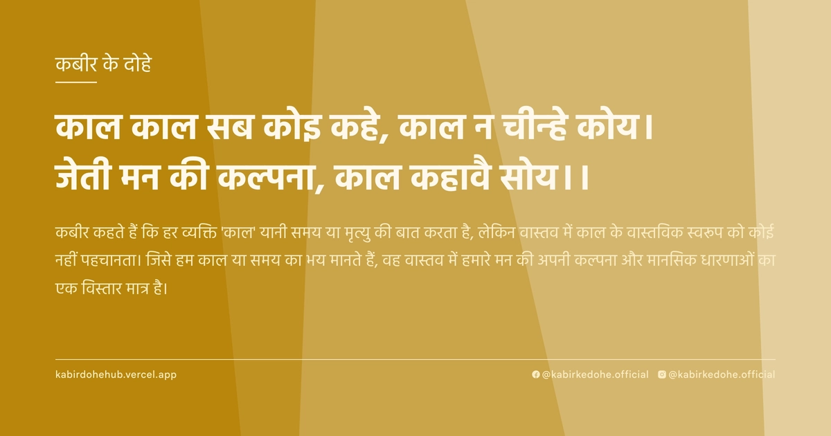 काल काल सब कोइ कहे, काल न चीन्‍हे कोय। जेती मन की कल्‍पना, काल कहावै सोय।।