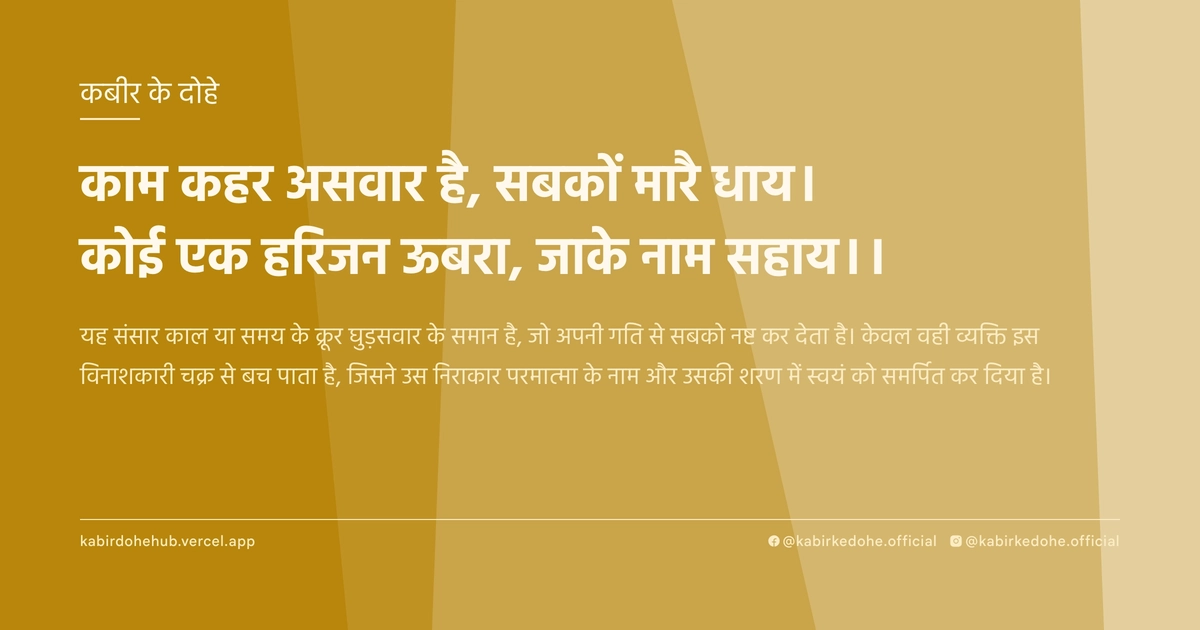 काम कहर असवार है, सबकों मारै धाय। कोई एक हरिजन ऊबरा, जाके नाम सहाय।।