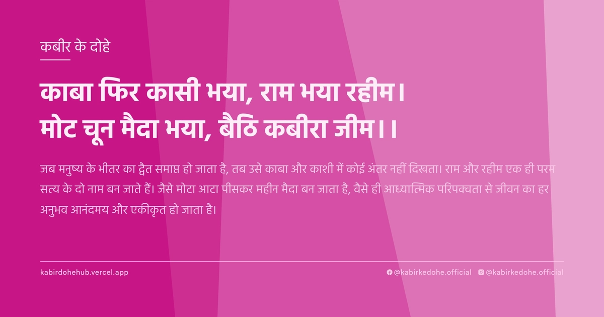 काबा फिर कासी भया, राम भया रहीम। मोट चून मैदा भया, बैठि कबीरा जीम।।