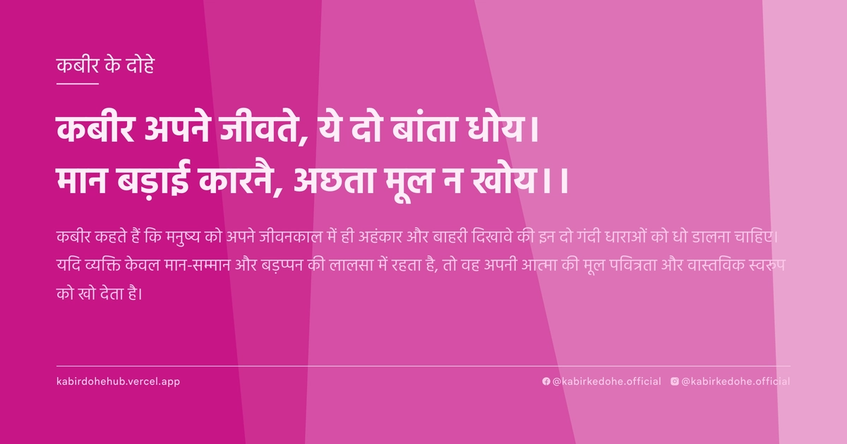 कबीर अपने जीवते, ये दो बांता धोय। मान बड़ाई कारनै, अछता मूल न खोय।।