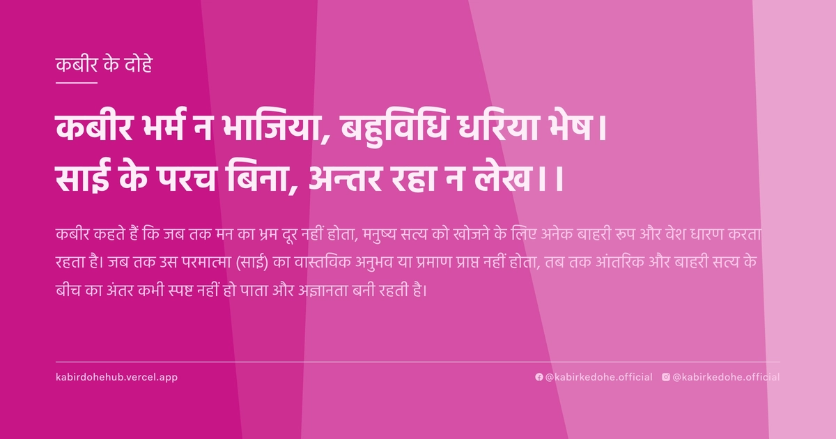 कबीर भर्म न भाजिया, बहुविधि धरिया भेष। साई के परच बिना, अन्तर रहा न लेख।।