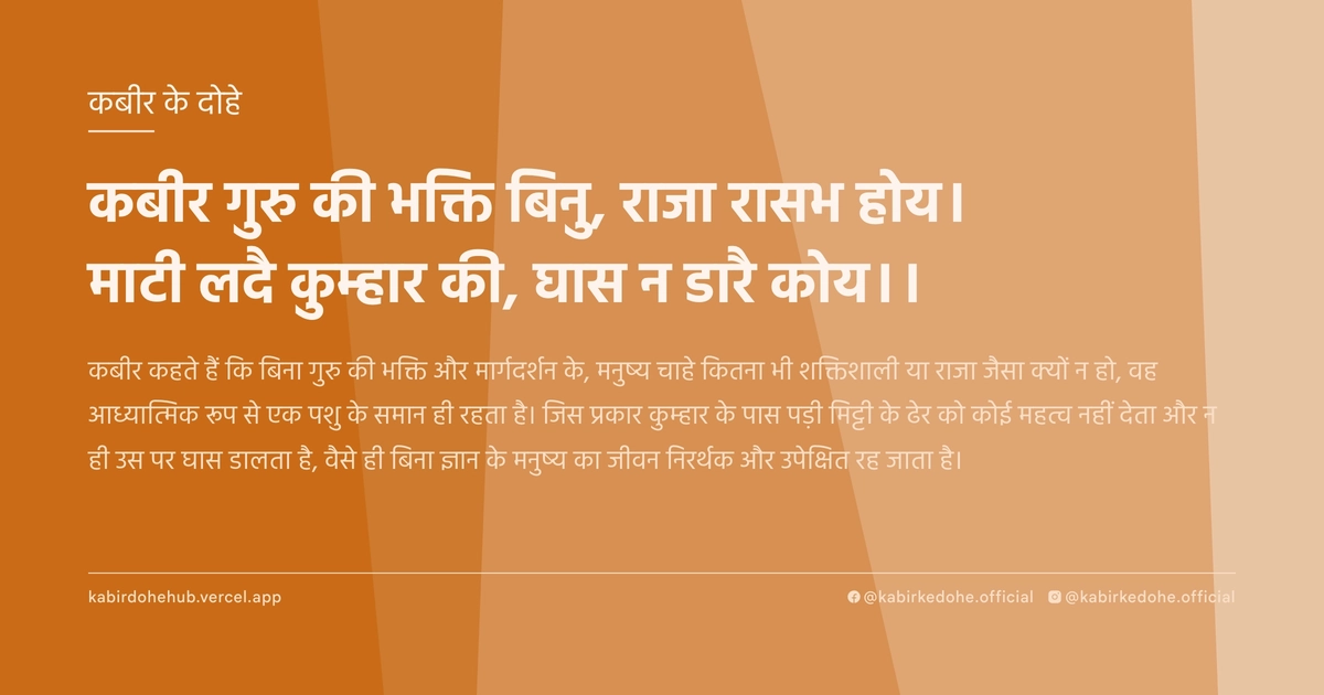 कबीर गुरु की भक्ति बिनु, राजा रासभ होय। माटी लदै कुम्हार की, घास न डारै कोय।।