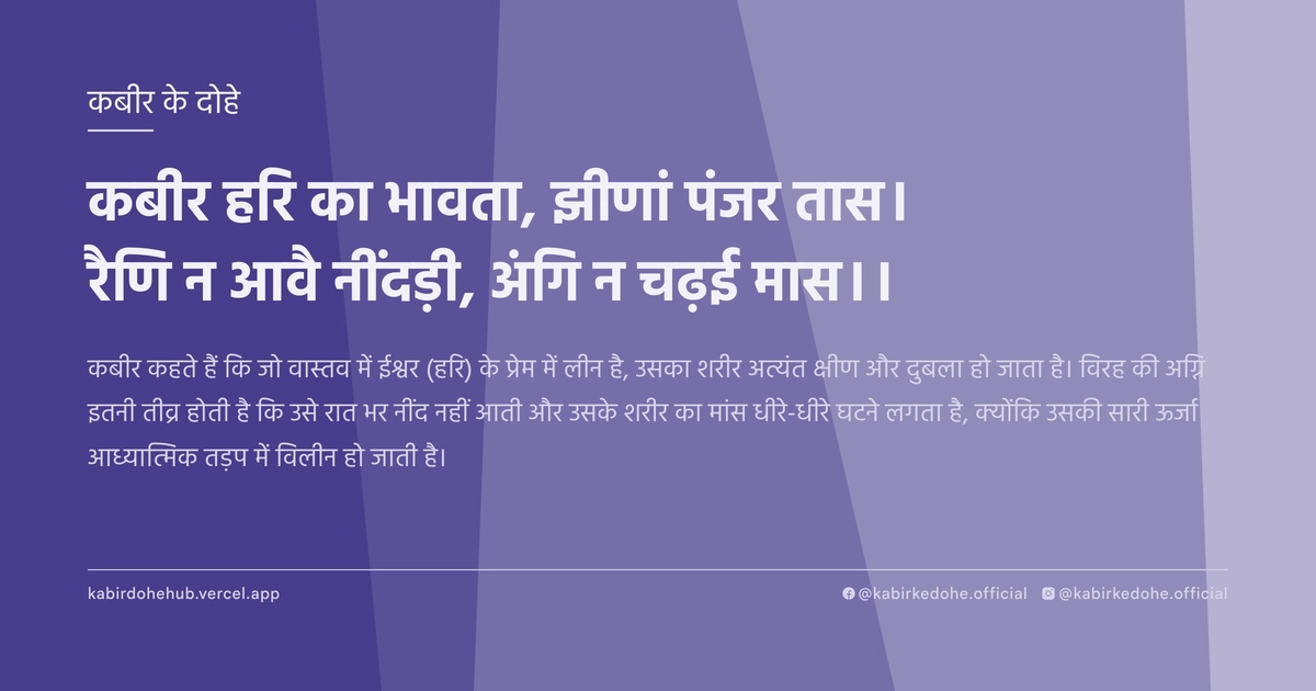 कबीर हरि का भावता, झीणां पंजर तास। रैणि न आवै नींदड़ी, अंगि न चढ़ई मास।।