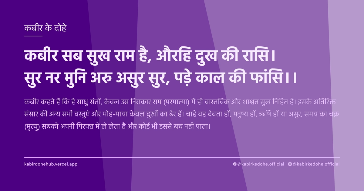 कबीर सब सुख राम है, औरहि दुख की रासि। सुर नर मुनि अरु असुर सुर, पड़े काल की फांसि।।