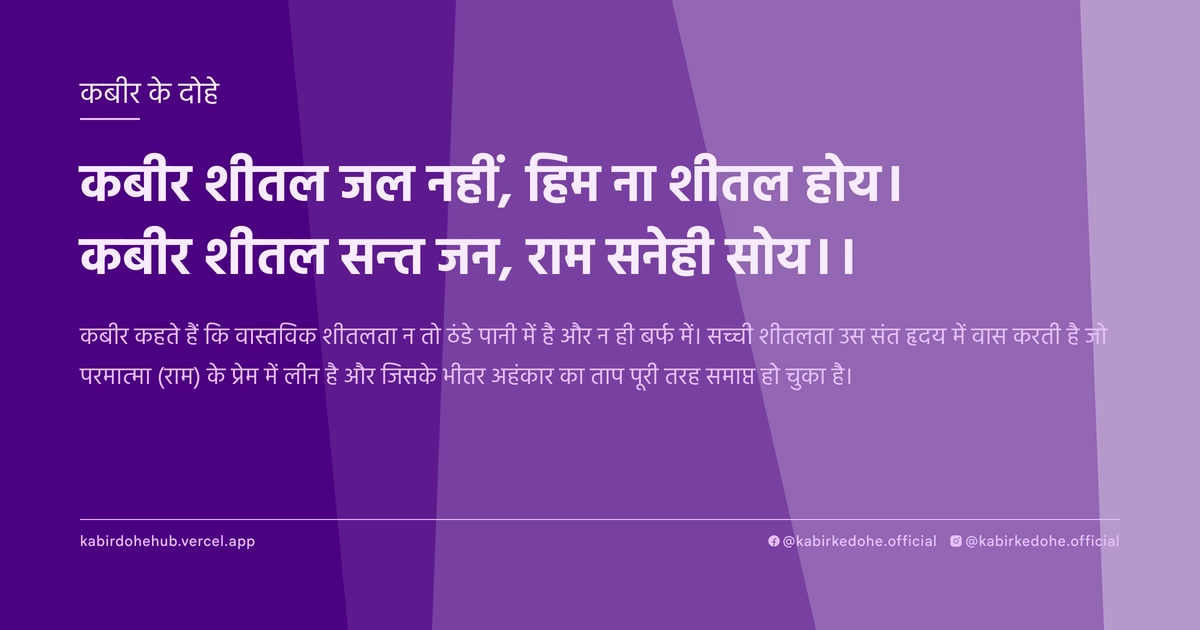 कबीर शीतल जल नहीं, हिम ना शीतल होय। कबीर शीतल सन्त जन, राम सनेही सोय।।