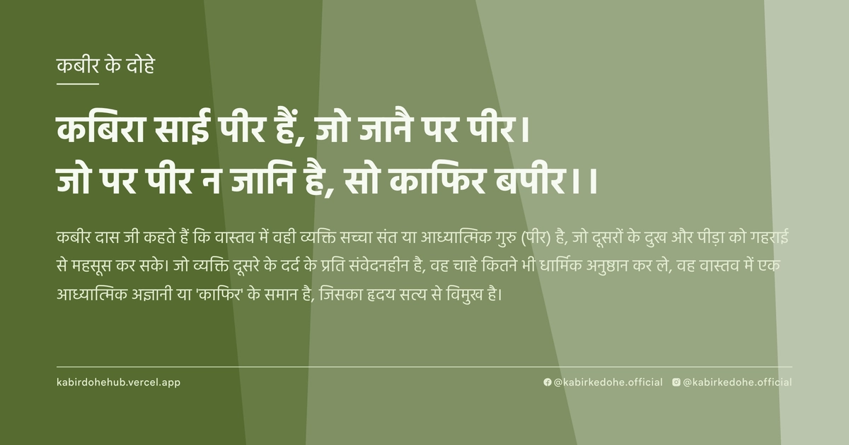 कबिरा साई पीर हैं, जो जानै पर पीर। जो पर पीर न जानि है, सो काफिर बपीर।।