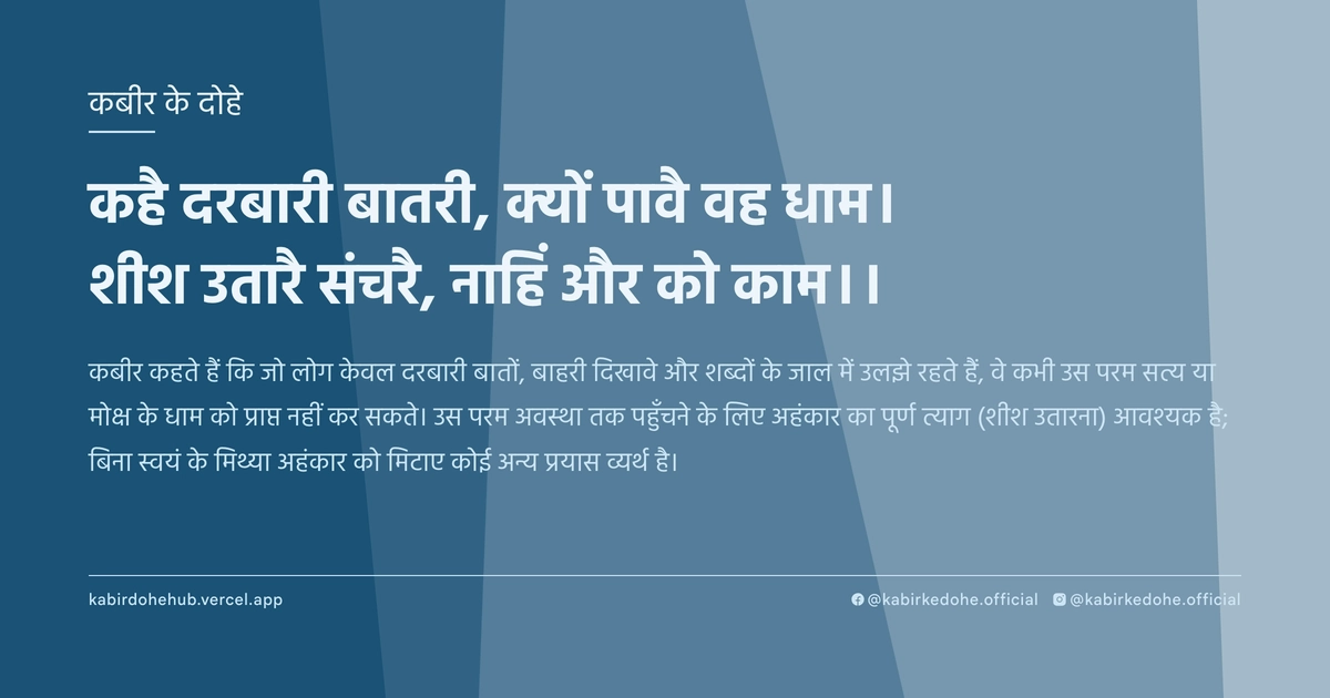 कहै दरबारी बातरी, क्‍यों पावै वह धाम। शीश उतारै संचरै, नाहिं और को काम।।