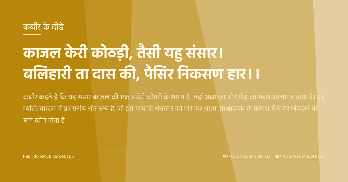 काजल केरी कोठड़ी, तैसी यहु संसार। बलिहारी ता दास की, पैसिर निकसण हार।।