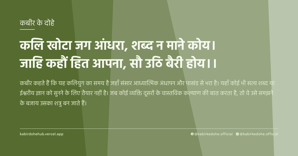 कलि खोटा जग आंधरा, शब्द न माने कोय। जाहि कहौं हित आपना, सौ उठि बैरी होय।।