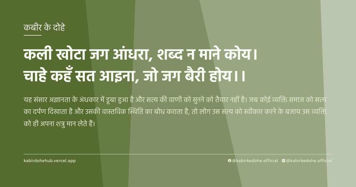 कली खोटा जग आंधरा, शब्द न माने कोय। चाहे कहँ सत आइना, जो जग बैरी होय।।