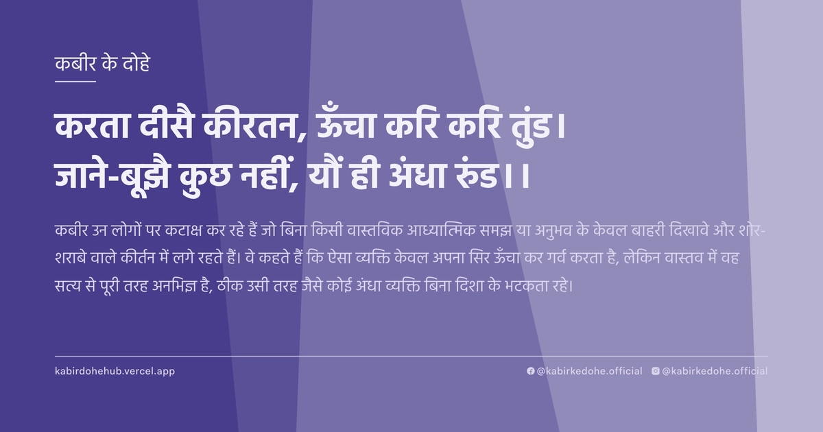 करता दीसै कीरतन, ऊँचा करि करि तुंड। जाने-बूझै कुछ नहीं, यौं ही अंधा रुंड।।