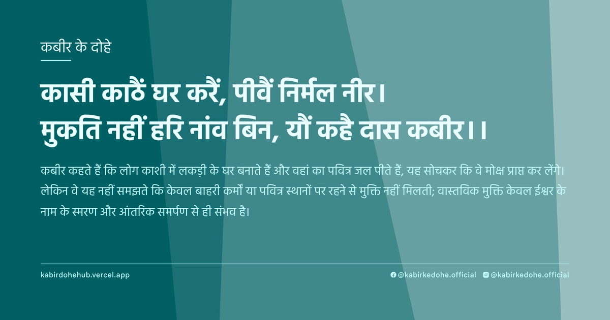 कासी काठैं घर करैं, पीवैं निर्मल नीर। मुकति नहीं हरि नांव बिन, यौं कहै दास कबीर।।