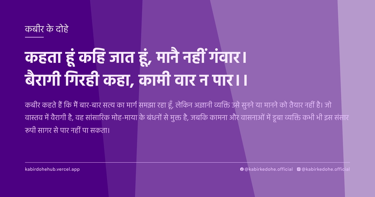 कहता हूं कहि जात हूं, मानै नहीं गंवार। बैरागी गिरही कहा, कामी वार न पार।।