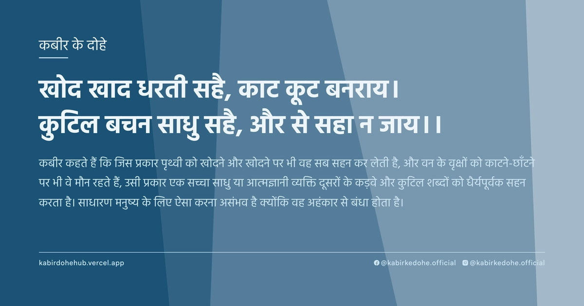 खोद खाद धरती सहै, काट कूट बनराय। कुटिल बचन साधु सहै, और से सहा न जाय।।