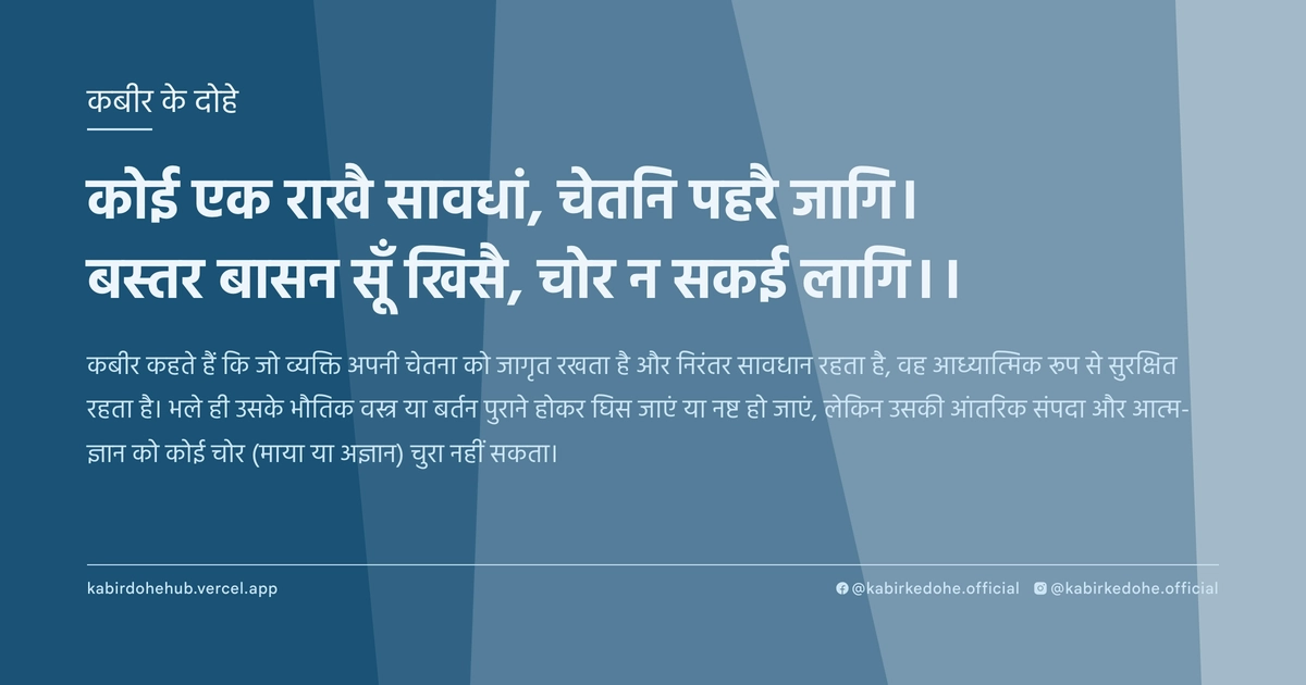 कोई एक राखै सावधां, चेतनि पहरै जागि। बस्तर बासन सूँ खिसै, चोर न सकई लागि।।