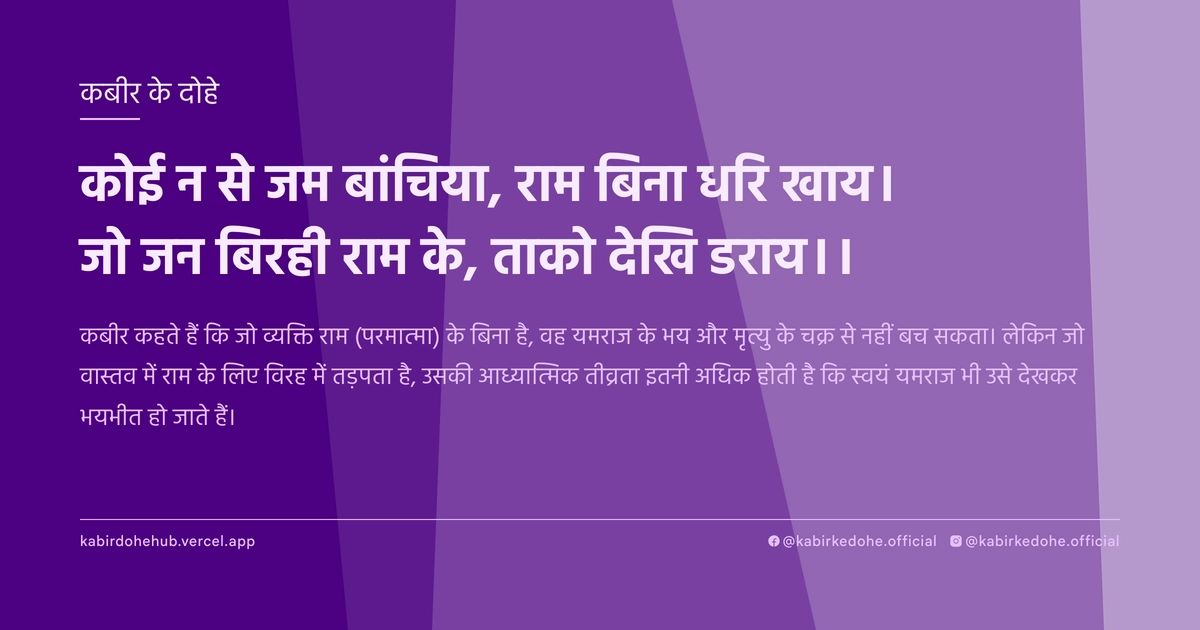 कोई न से जम बांचिया, राम बिना धरि खाय। जो जन बिरही राम के, ताको देखि डराय।।