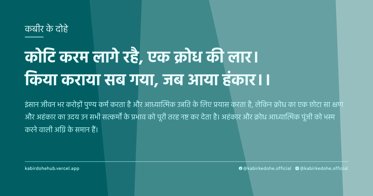 कोटि करम लागे रहै, एक क्रोध की लार। किया कराया सब गया, जब आया हंकार।।