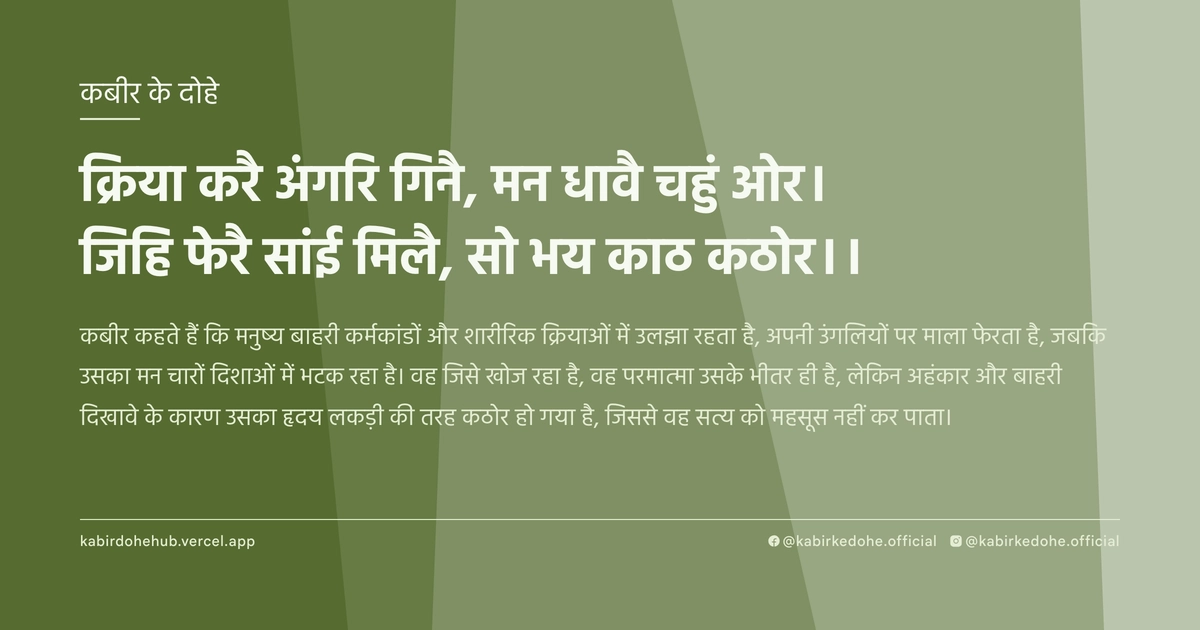 क्रिया करै अंगरि गिनै, मन धावै चहुं ओर। जिहि फेरै सांई मिलै, सो भय काठ कठोर।।