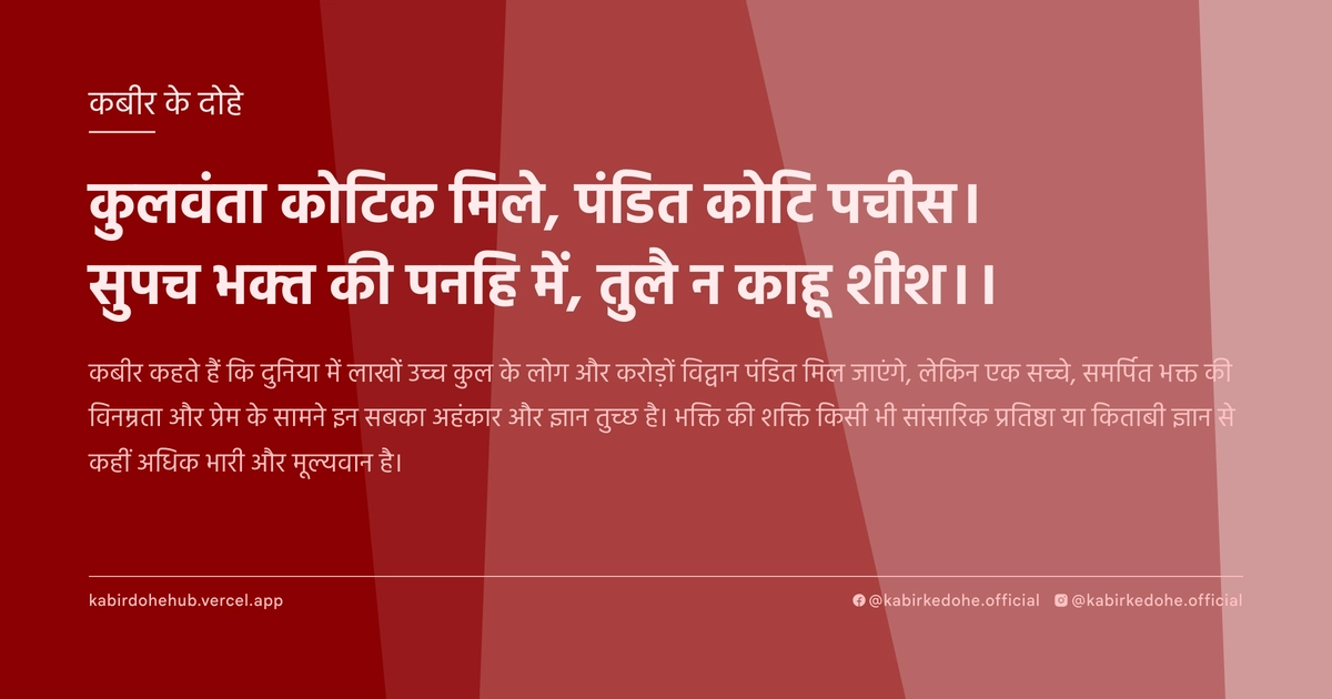कुलवंता कोटिक मिले, पंडित कोटि पचीस। सुपच भक्‍त की पनहि में, तुलै न काहू शीश।।
