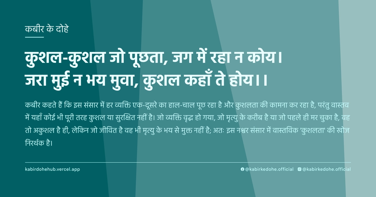 कुशल-कुशल जो पूछता, जग में रहा न कोय। जरा मुई न भय मुवा, कुशल कहाँ ते होय।।