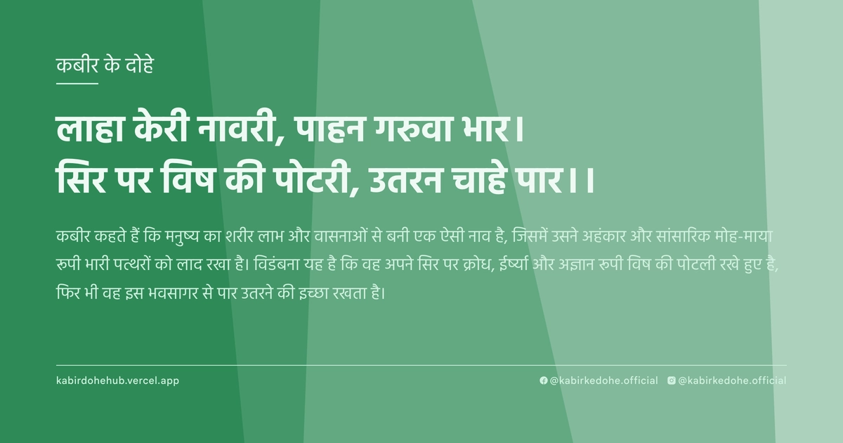 लाहा केरी नावरी, पाहन गरुवा भार। सिर पर विष की पोटरी, उतरन चाहे पार।।