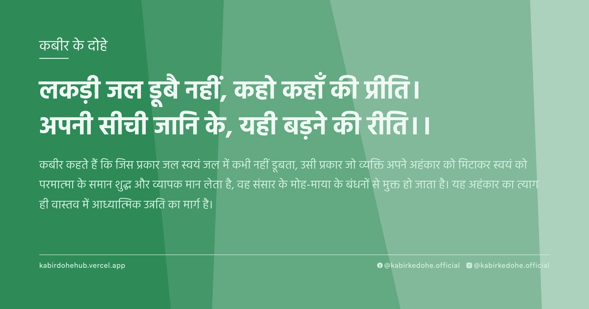 लकड़ी जल डूबै नहीं, कहो कहाँ की प्रीति। अपनी सीची जानि के, यही बड़ने की रीति।।
