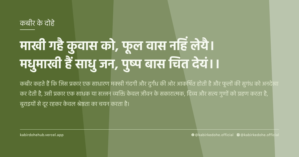 माखी गहै कुवास को, फूल वास नहिं लेयै। मधुमाखी हैं साधु जन, पुष्प बास चित देयं।।