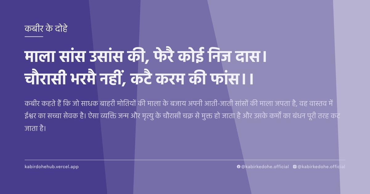 माला सांस उसांस की, फेरै कोई निज दास। चौरासी भरमै नहीं, कटै करम की फांस।।