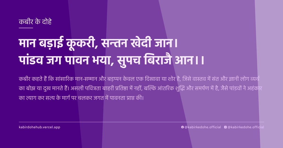 मान बड़ाई कूकरी, सन्‍तन खेदी जान। पांडव जग पावन भया, सुपच बिराजै आन।।