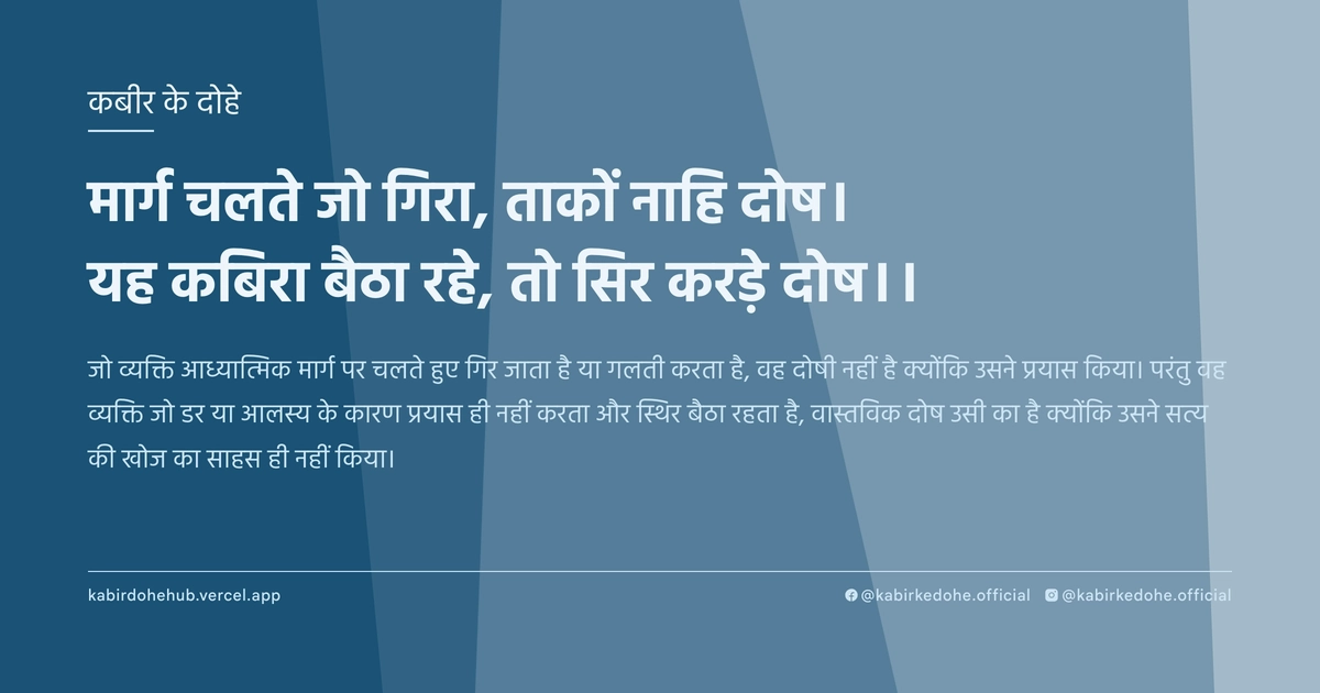 मार्ग चलते जो गिरा, ताकों नाहि दोष। यह कबिरा बैठा रहे, तो सिर करड़े दोष।।