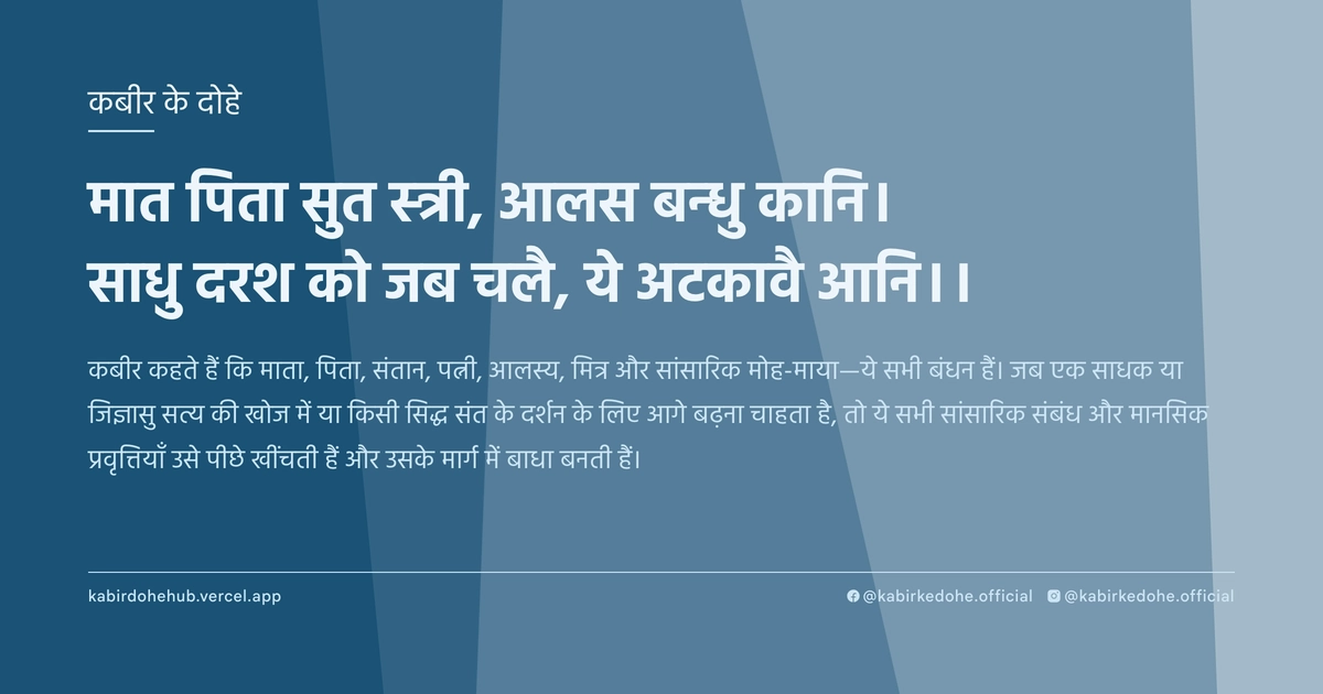 मात पिता सुत स्‍त्री, आलस बन्‍धु कानि। साधु दरश को जब चलै, ये अटकावै आनि।।