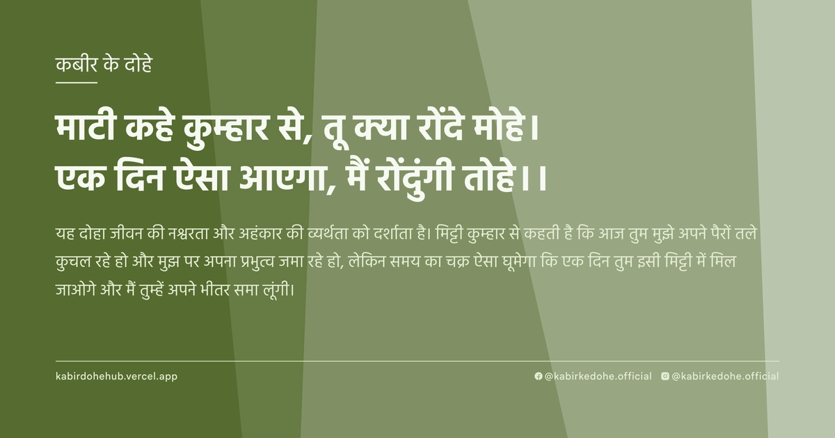 माटी कहे कुम्हार से, तू क्या रोंदे मोहे। एक दिन ऐसा आएगा, मैं रोंदुंगी तोहे।।