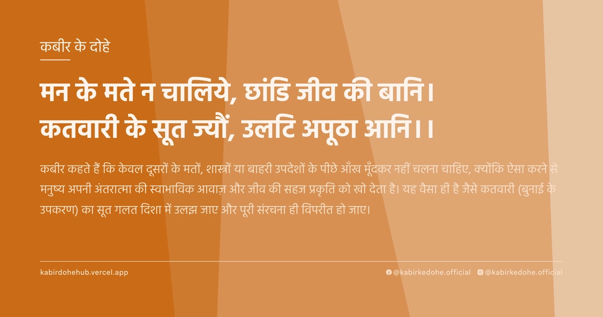 मन के मते न चालिये, छांडि जीव की बानि। कतवारी के सूत ज्‍यौं, उलटि अपूठा आनि।।