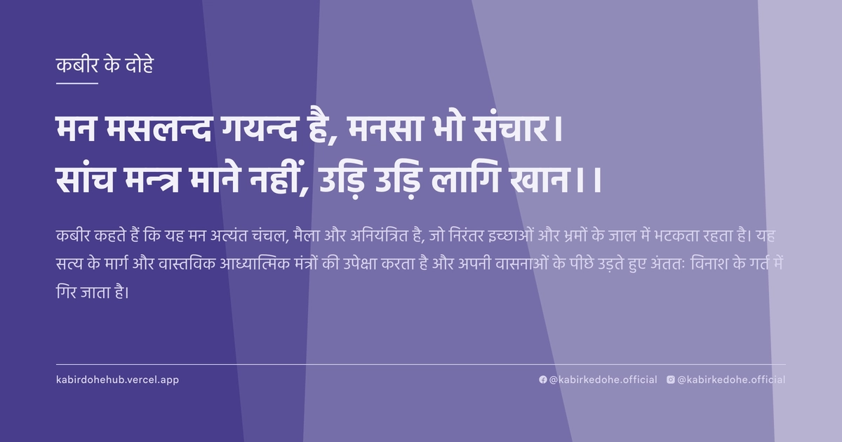 मन मसलन्‍द गयन्‍द है, मनसा भो संचार। सांच मन्‍त्र माने नहीं, उड़‍ि उड़‍ि लागि खान।।