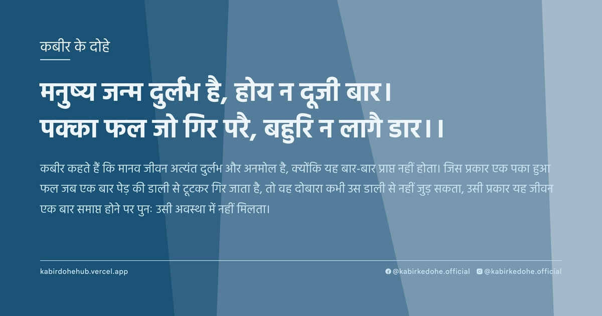 मनुष्य जन्म दुर्लभ है, होय न दूजी बार। पक्का फल जो गिर परै, बहुरि न लागै डार।।