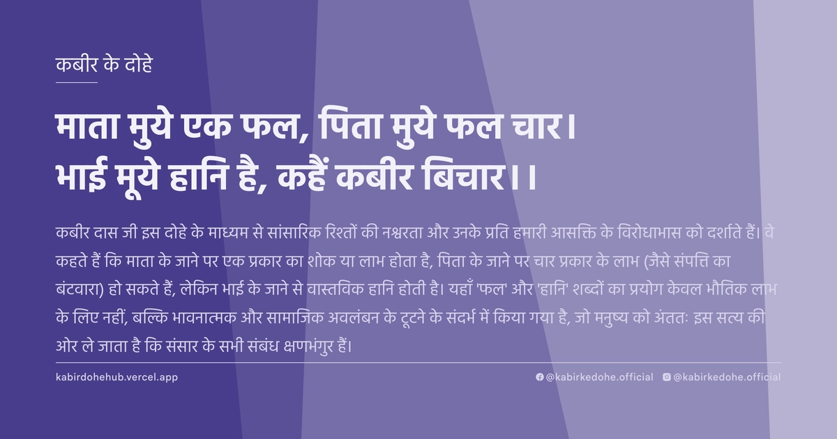 माता मुये एक फल, पिता मुये फल चार। भाई मूये हानि है, कहैं कबीर बिचार।।