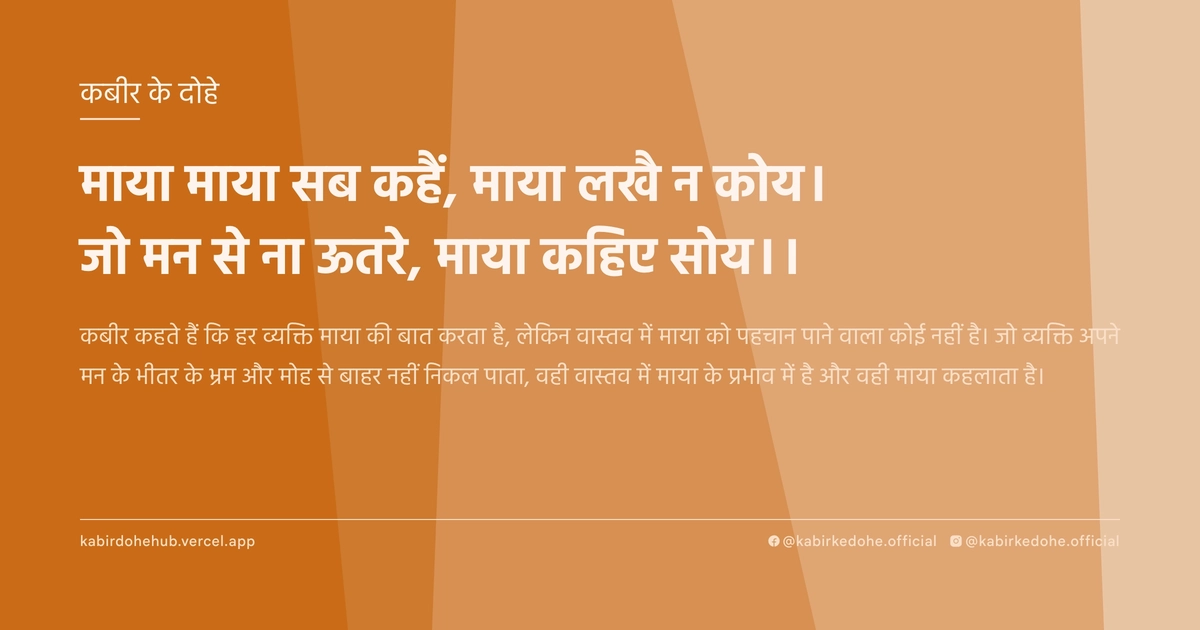 माया माया सब कहैं, माया लखै न कोय। जो मन से ना ऊतरे, माया कहिए सोय।।