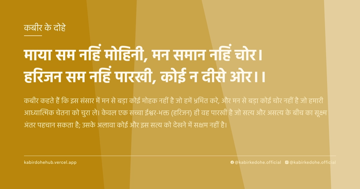 माया सम नहिं मोहिनी, मन समान नहिं चोर। हरिजन सम नहिं पारखी, कोई न दीसे ओर।।