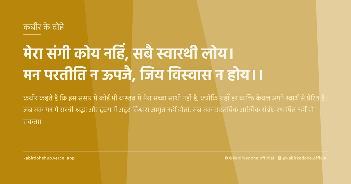 मेरा संगी कोय नहिं, सबै स्‍वारथी लोय। मन परतीति न ऊपजै, जिय विस्‍वास न होय।।