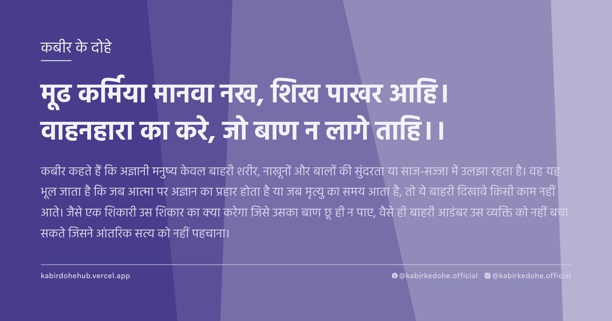 मूढ कर्मिया मानवा नख, शिख पाखर आहि। वाहनहारा का करे, जो बाण न लागे ताहि।।
