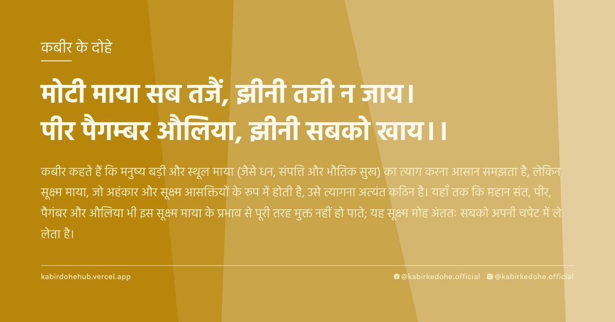 मोटी माया सब तजैं, झीनी तजी न जाय। पीर पैगम्‍बर औलिया, झीनी सबको खाय।।