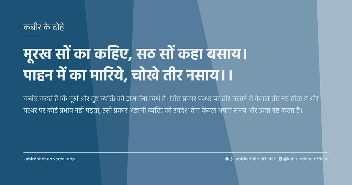 मूरख सों का कहिए, सठ सों कहा बसाय। पाहन में का मारिये, चोखे तीर नसाय।।