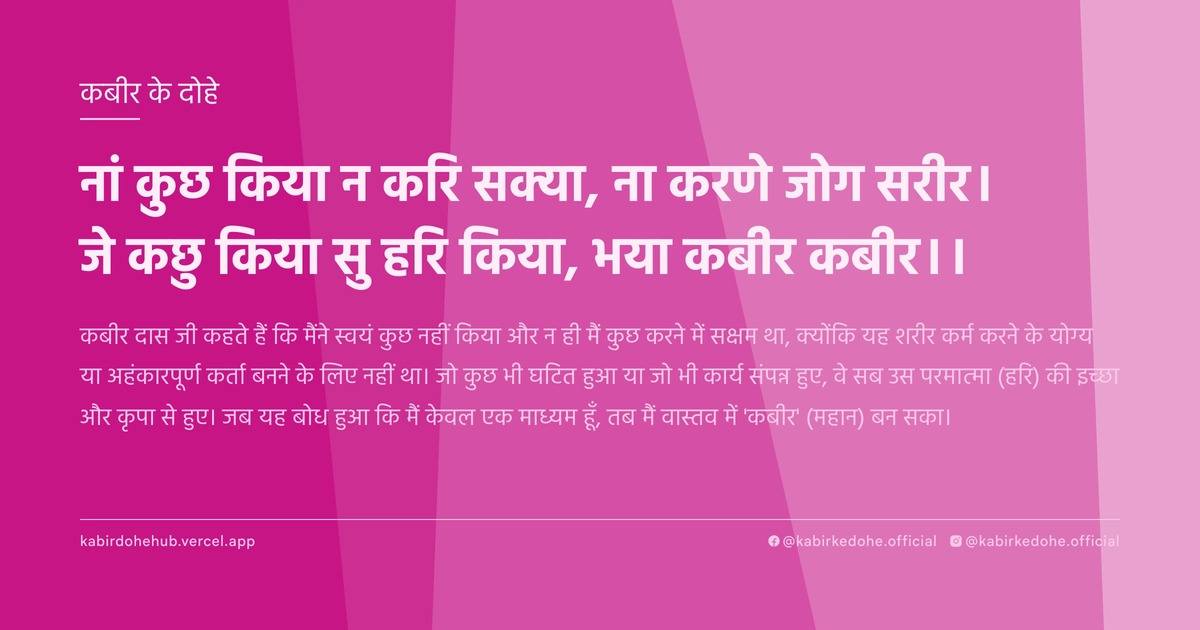 नां कुछ किया न करि सक्‍या, ना करणे जोग सरीर। जे कछु किया सु हरि किया, भया कबीर कबीर।।