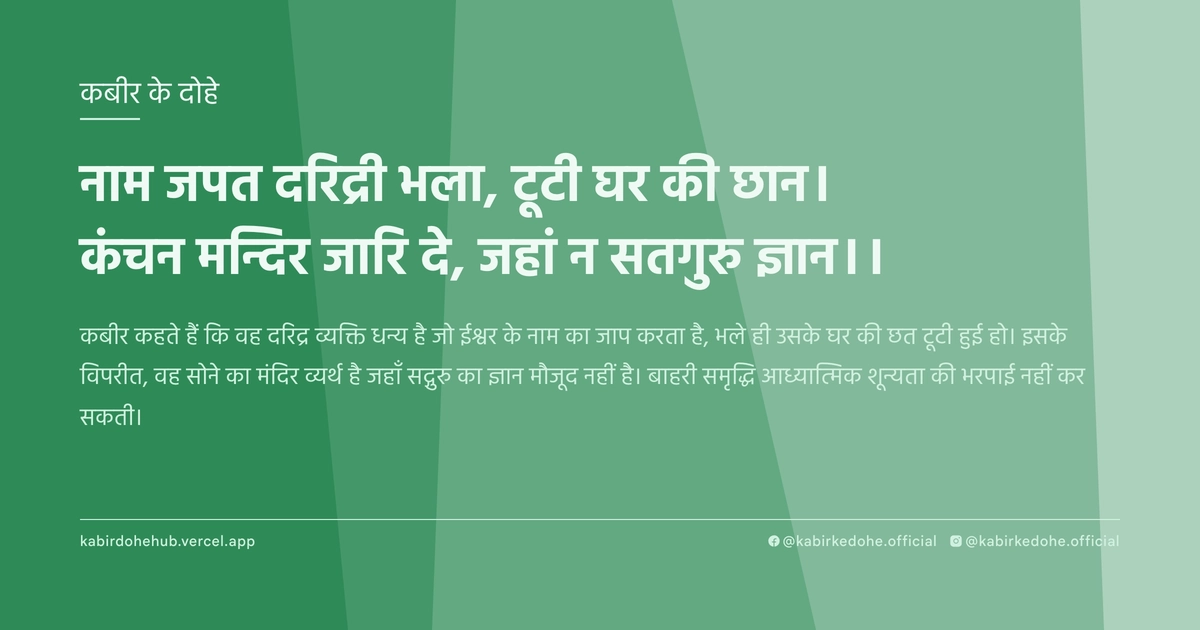 नाम जपत दरिद्री भला, टूटी घर की छान। कंचन मन्दिर जारि दे, जहां न सतगुरु ज्ञान।।