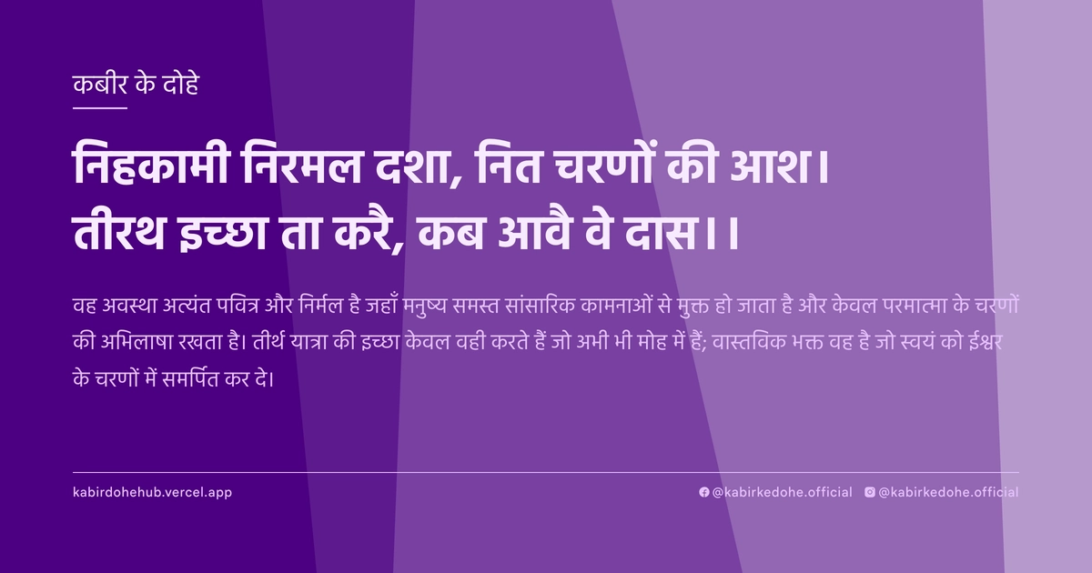 निहकामी निरमल दशा, नित चरणों की आश। तीरथ इच्छा ता करै, कब आवै वे दास।।