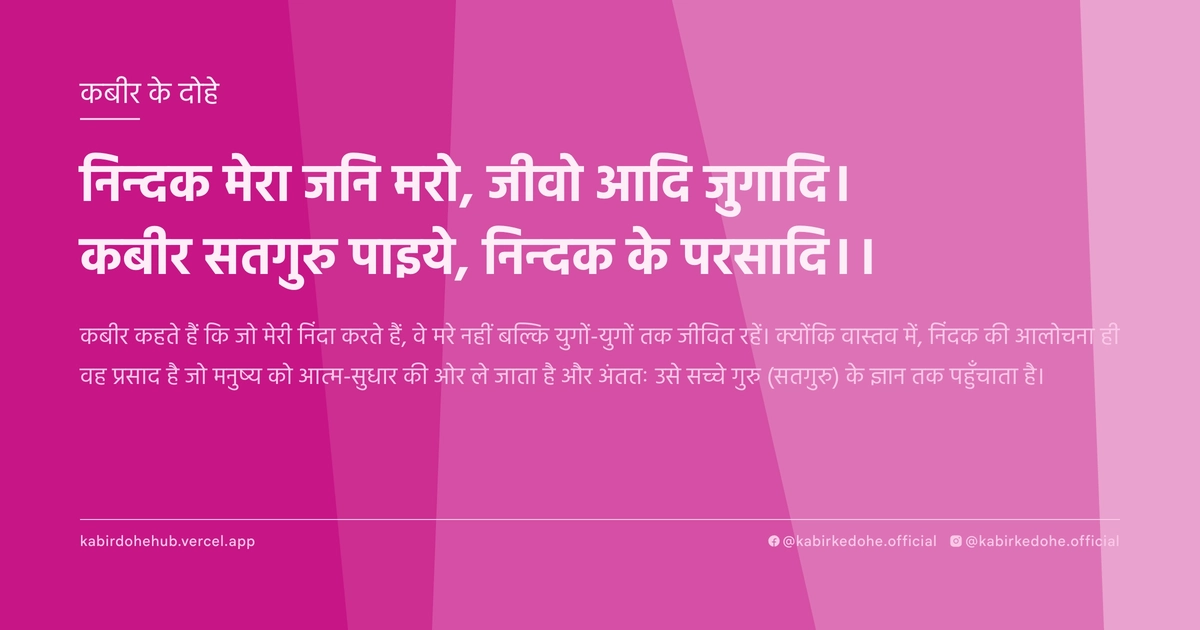 निन्दक मेरा जनि मरो, जीवो आदि जुगादि। कबीर सतगुरु पाइये, निन्दक के परसादि।।