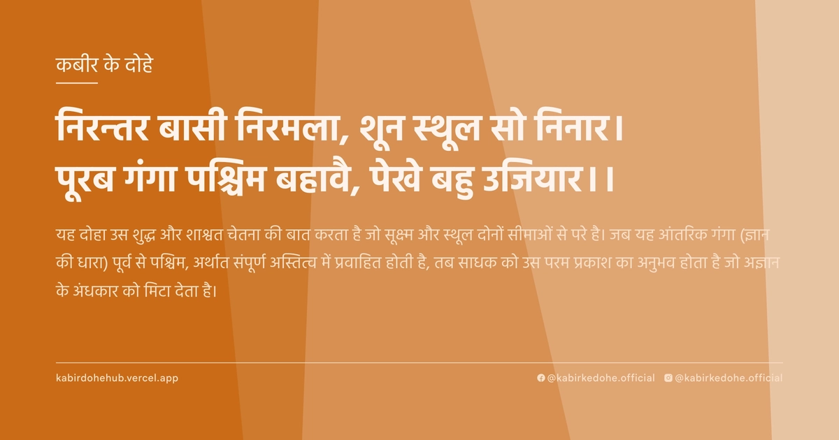 निरन्तर बासी निरमला, शून स्थूल सो निनार। पूरब गंगा पश्चिम बहावै, पेखे बहु उजियार।।