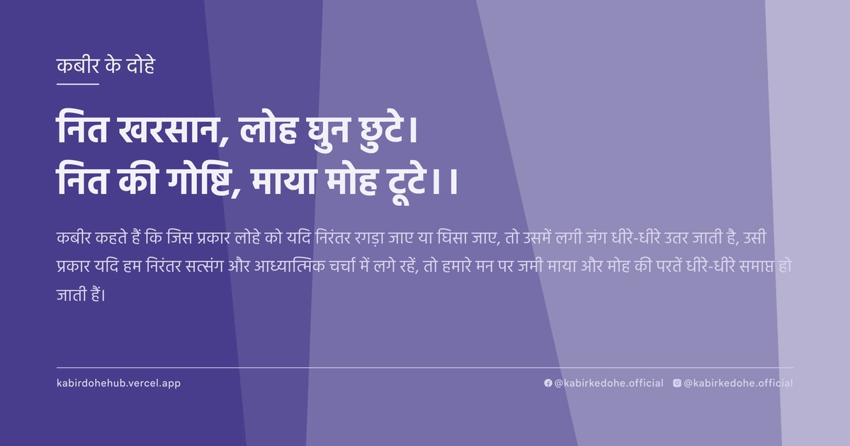 नित खरसान, लोह घुन छुटे। नित की गोष्टि, माया मोह टूटे।।