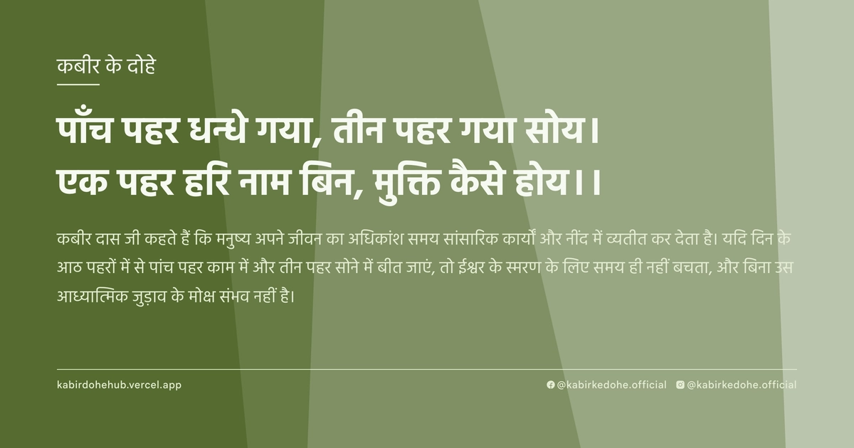 पाँच पहर धन्धे गया, तीन पहर गया सोय। एक पहर हरि नाम बिन, मुक्ति कैसे होय।।